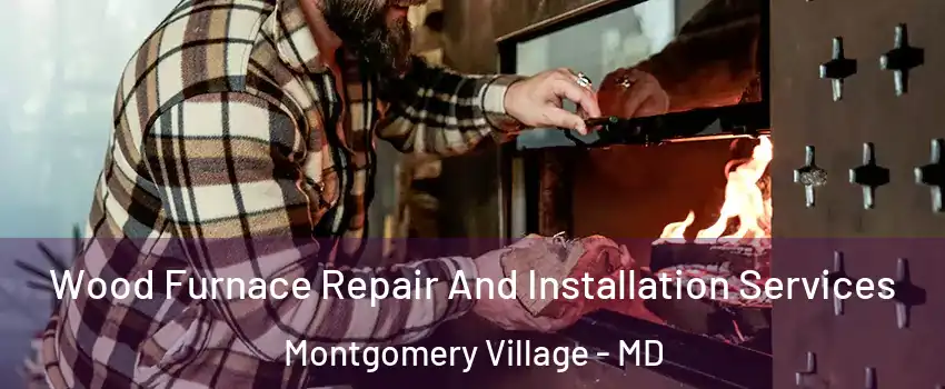  Wood Furnace Repair And Installation Services Montgomery Village - MD